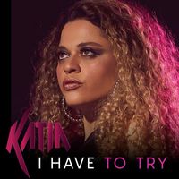 Katia - I Have to Try