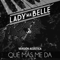 Lady Ma Belle - Qué Más Me Da (Versión Acústica)