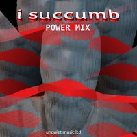 UNQUIET MUSIC LTD - I Succumb (Power Mix)