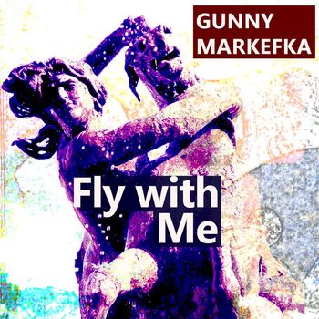 Gunny Markefka - Fly with Me