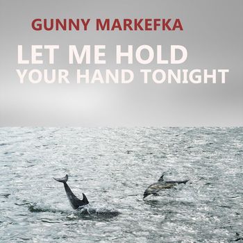 Gunny Markefka - Let Me Hold Your Hand Tonight