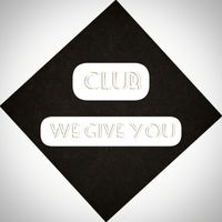 CLUB - WE GIVE YOU