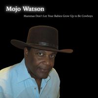 Mojo Watson - Mammas Don't Let Your Babies Grow up to Be Cowboys