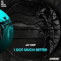 Jay Deep - I Got Much Better (Original Mix)