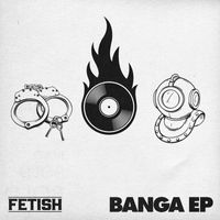 Fetish - Banga EP