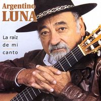 Argentino Luna - La Raíz De Mi Canto
