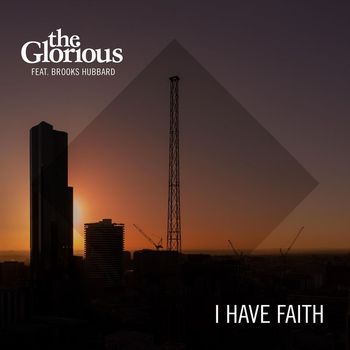 The Glorious - I Have Faith (feat. Brooks Hubbard)