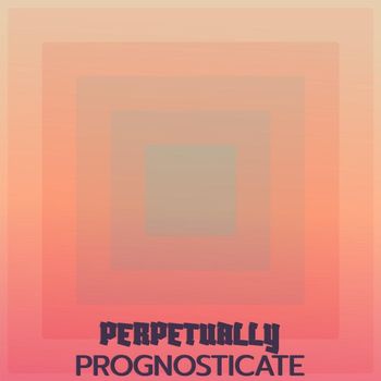Various Artists - Perpetually Prognosticate