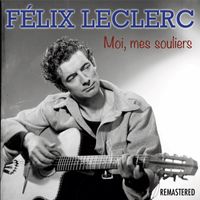 Félix Leclerc - Moi, mes souliers (Remastered)