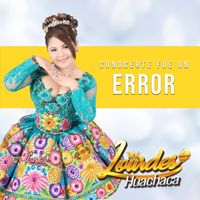 Lourdes Huachaca - Conocerte Fue un Error