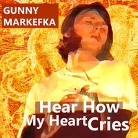 Gunny Markefka - Hear How My Heart Cries