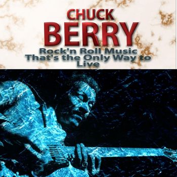 Chuck Berry - Chuck Berry Rock'n Roll Music That's the Only Way to Live (Rock'n Roll Music That's the Only Way to Live)