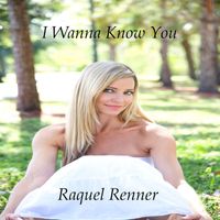 Raquel Renner - I Wanna Know You