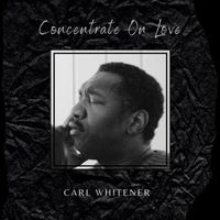 Carl Whitener - Concentrate on Love