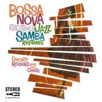 Shorty Rogers & His Giants - Bossa Nova (Exciting Jazz Samba Rhythms)