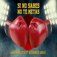 Maxima Alerta - Si No Sabes No Te Metas (feat. Alexander Abreu)