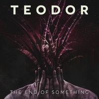 Teodor - The End Of Something