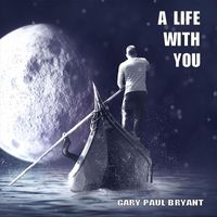 Gary Paul Bryant - A Life with You