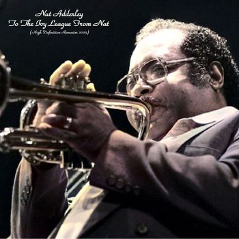 Nat Adderley - To The Ivy League From Nat (High Definition Remaster 2023)