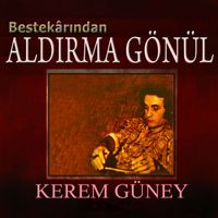 Kerem Güney - Aldırma Gönül (Bestekârından)
