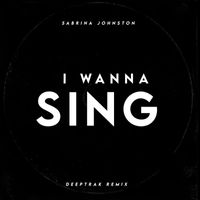 Sabrina Johnston - I Wanna Sing (Deeptrak Remix)