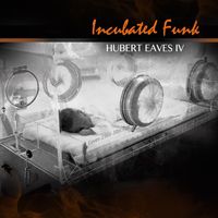 Hubert Eaves IV - Incubated Funk (Explicit)