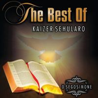 Kaizer Sehularo - The Best of Kaizer Sehularo O Segosimone