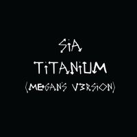 Sia - Titanium (Megan's V3rsion)
