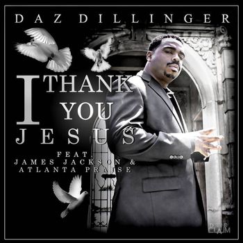 Daz Dillinger - I Thank You Jesus (feat. James Jackson & Atlanta Praise)
