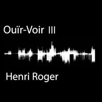 Henri Roger - Ouïr-voir III