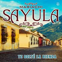 Mariachi Sayula - Te Solté la Rienda