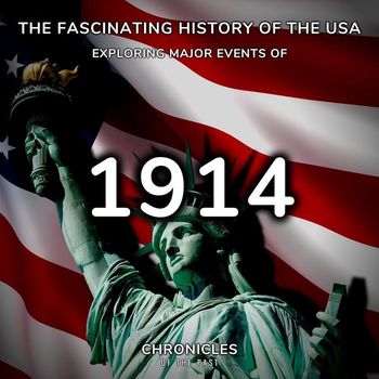 Chronicles of the Past - The Fascinating History of the Usa: Exploring Major Events of 1914
