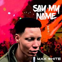 Max White - Say My Name
