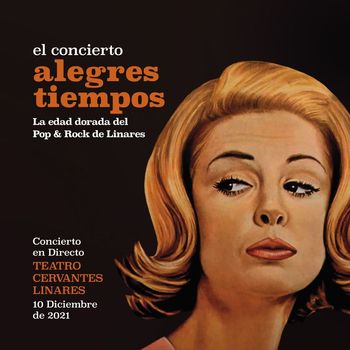 Varios Artistas - Alegres Tiempos: el Concierto; La edad dorada del Pop & Rock de Linares (En Directo en el Teatro Cervantes de Linares. 10-XII-2021 [Explicit])