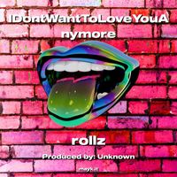 Rollz - IDontWantToLoveYouAnymore (Explicit)