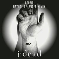 J:dead - Afraid (Nature Of Wires Remix)