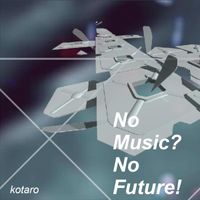 Kotaro - No Music? No Future!