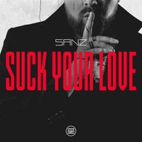 SANZ - Suck Your Love