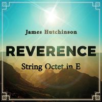 James Hutchinson - "Reverence": String Octet in E