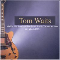 Tom Waits - Tom Waits - KWFM FM Broadcast Lee Furr's Studio Tucson Arizona 6th March 1975.