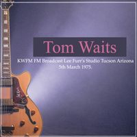 Tom Waits - Tom Waits - KWFM FM Broadcast Lee Furr's Studio Tucson Arizona 5th March 1975.