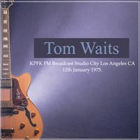 Tom Waits - Tom Waits - KPFK FM Broadcast Studio City Los Angeles CA 12th January 1975.