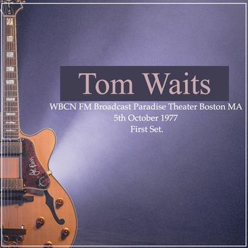 Tom Waits - Tom Waits - WBCN FM Broadcast Paradise Theatre Boston MA 5th October 1977 First Set.