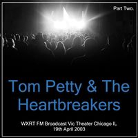 Tom Petty & The Heartbreakers - - Tom Petty & The Heartbreakers - WXRT FM Broadcast Vic Theater Chicago IL 19th April 2003 Part Two.