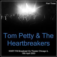 Tom Petty & The Heartbreakers - Tom Petty & The Heartbreakers - WXRT FM Broadcast Vic Theatre Chicago IL 19th April 2003 Part Three.