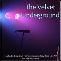 The Velvet Underground - The Velvet Underground - FM Radio Broadcast The Cinemateque New York City NY 6th February 1966.