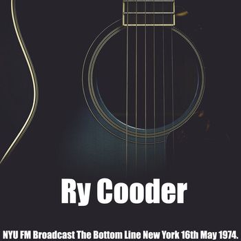 Ry Cooder - Ry Cooder - WNYU FM Broadcast The Bottom Line New York 16th May 1974.