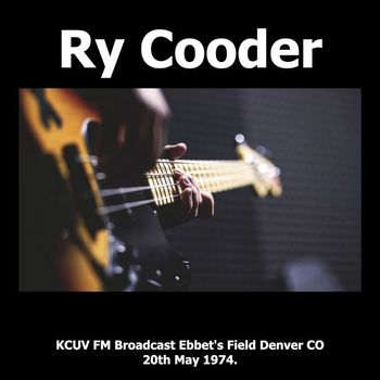 Ry Cooder - Ry Cooder - KCUV FM Broadcast Ebbet's Field Denver CO 20th May 1974.
