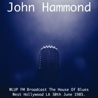John Hammond - John Hammond - WLUP FM Broadcast The House Of Blues West Hollywood LA 30th June 1985.
