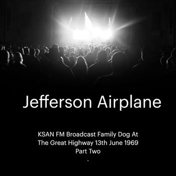 Jefferson Airplane - Jefferson Airplane - KSAN FM Broadcast Family Dog At The Great Highway 13th June 1969 Part Two.
